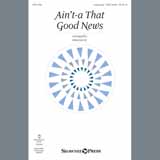 Download or print Ain't-A That Good News Sheet Music Printable PDF 11-page score for Concert / arranged SATB Choir SKU: 408934.