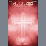 Download or print All To Jesus Sheet Music Printable PDF 7-page score for Sacred / arranged SATB Choir SKU: 175699.