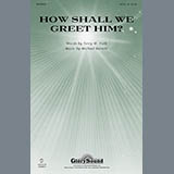 Download or print How Shall We Greet Him? Sheet Music Printable PDF 12-page score for Concert / arranged SATB Choir SKU: 96587.
