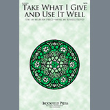 Download or print Take What I Give And Use It Well Sheet Music Printable PDF 9-page score for Sacred / arranged SATB Choir SKU: 1360492.