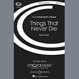 Download or print Things That Never Die Sheet Music Printable PDF 13-page score for Concert / arranged SATB Choir SKU: 92907.
